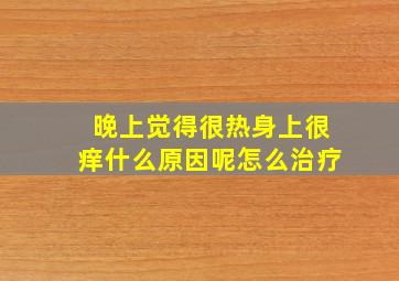 晚上觉得很热身上很痒什么原因呢怎么治疗