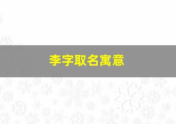 李字取名寓意