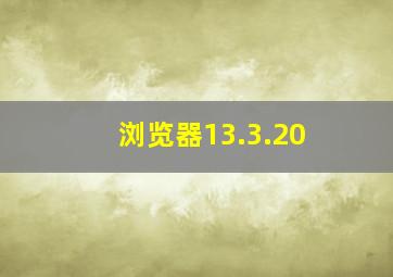 浏览器13.3.20