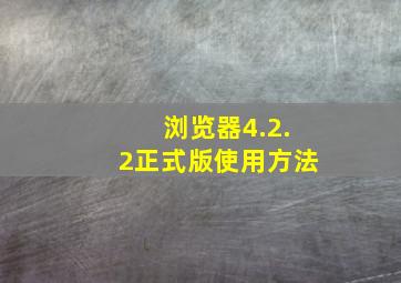 浏览器4.2.2正式版使用方法