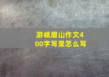 游峨眉山作文400字写景怎么写