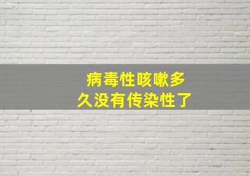 病毒性咳嗽多久没有传染性了