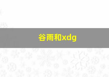 谷雨和xdg