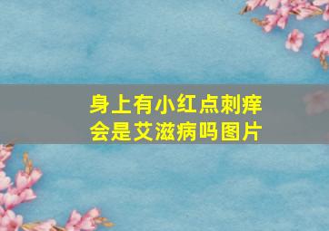 身上有小红点刺痒会是艾滋病吗图片