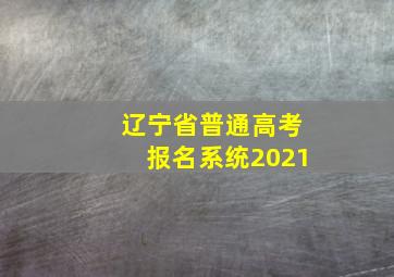 辽宁省普通高考报名系统2021