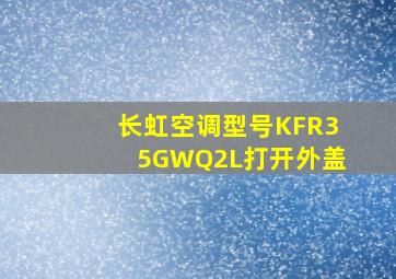 长虹空调型号KFR35GWQ2L打开外盖