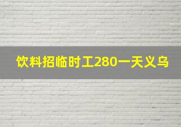 饮料招临时工280一天义乌